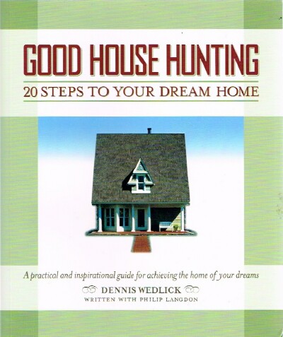 Good House Hunting: 20 Steps to Your Dream Home A Practical and Inspirational Guide for Achieving the Home of your Dreams