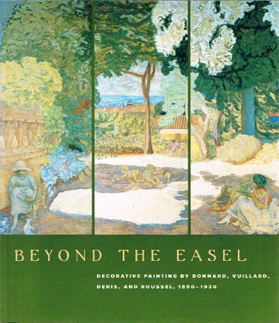 Beyond the Easel Decorative Painting by Bonnard, Vuillard, Denis and Roussel, 1890-1930