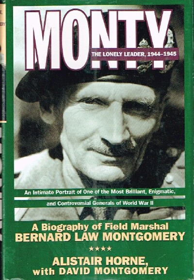 Monty: The Lonely Leader, 1944-1945: A Biography of Field Marshal Bernard Law Montgomery