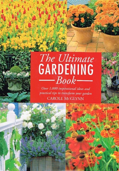 The Ultimate Gardening Book Over 1,000 Inspirational Ideas and Practical Tips to Transform Your Garden