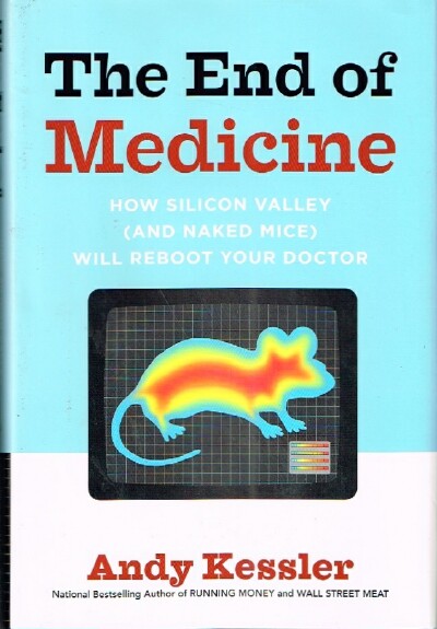 The End of Medicine How Silicon Valley (and Naked Mice) Will Reboot your Doctor