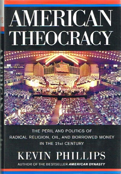 American Theocracy: The Peril and Politics of Radical Religion, Oil, and Borrowed Money in the 21st Century