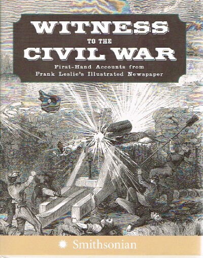 Witness to the Civil War: First-Hand Accounts from Frank Leslie's Illustrated Newspaper