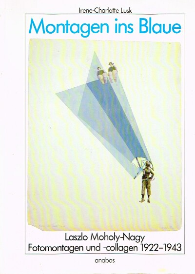 Montagen ins Blaue Laszlo Moholy-Nagy: Fotomontagen und -collagen 1922-1943