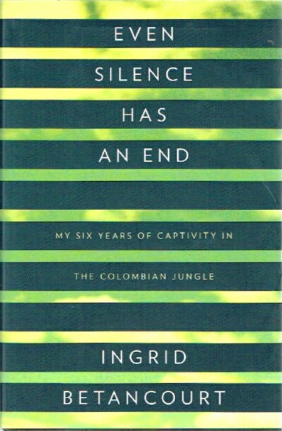 Even Silence has an End: My Six Years of Captivity in the Colombian Jungle