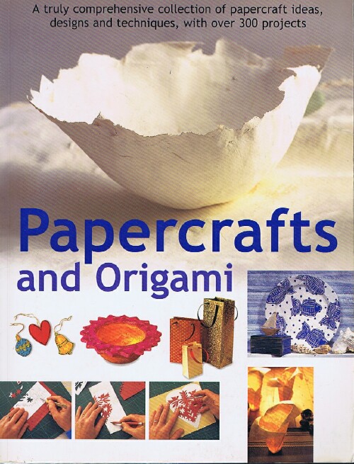 Papercrafts and Origami: A Truly Comprehensive Collection of Papercraft Ideas, designs and Techniques, with over 300 Projects