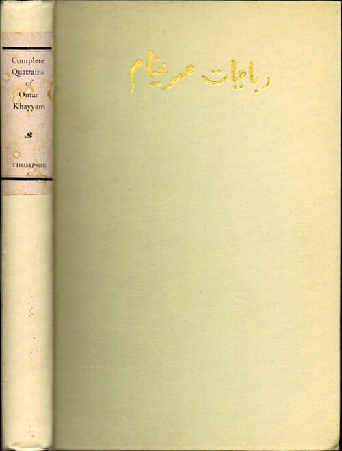 The Quatrains of Omar Khayyam of Nishapur Translated from the Persian into English Verse, including Quatrains now for the first time so Rendered
