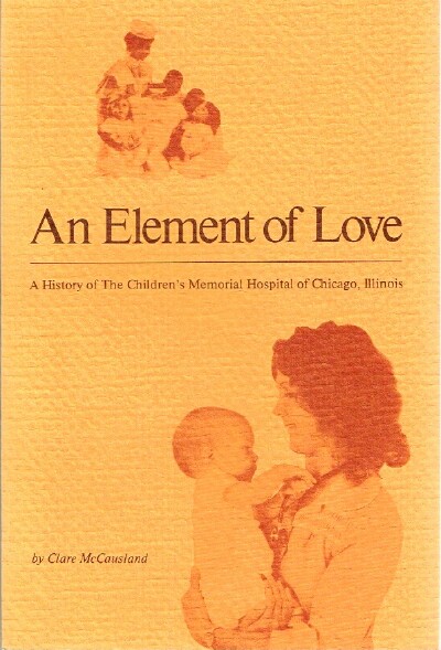 An Element of Love: A History of the Children's Memorial Hospital of Chicago, Illinois