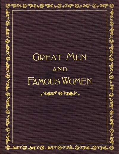 Great Men and Famous Women (Eight Volumes, Complete) A Series Of Pen And Pencil Sketches Of The Lives Of More Than 200 Of The Most Prominent Personages In History