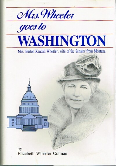 Mrs. Wheeler Goes to Washington: Mrs. Burton Kendell Wheeler, Wife of the Senator from Montana