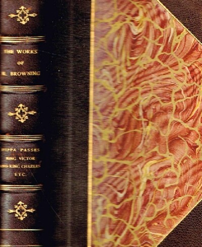 The Poetical Works of Robert Browning, Vol. III and IV (Two Books in One) Pippa Passes; King Victor and King Charles; The Return of the Druses; A Soul's Tragedy; A Blot in the 'Scutcheon; Colombre's Birthday and Men and Women.