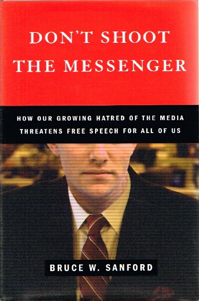 Don't Shoot the Messenger How Are Growing Hatred of the Media Threatens Free Speech For All of Us