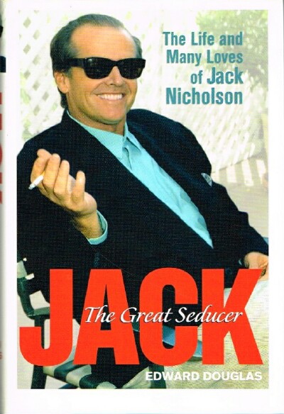 Jack: The Great Seducer The Life and Many Loves of Jack Nicholson