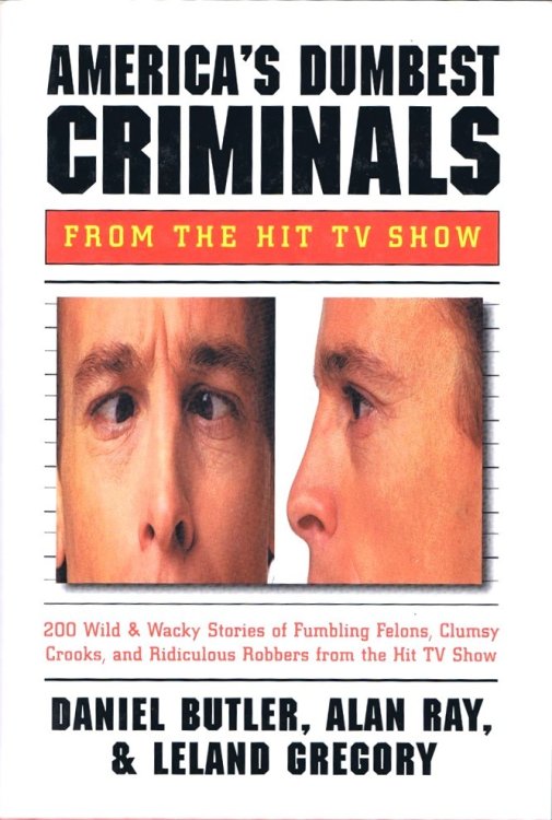 America's Dumbest Criminals: 200 Wild & Wacky Stories of Fumbling Felons, Clumsy Crooks, and Ridiculous Robbers from the Hit TV Show