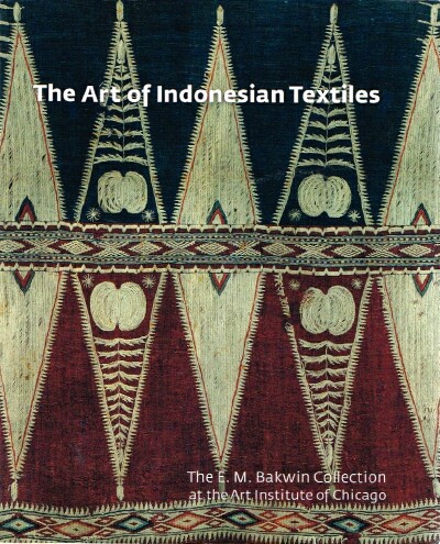 Image for The Art of Indonesian Textiles The E.M. Bakwin Collection at the Art Institute of Chicago The Art of Indonesian Textiles The E.M. Bakwin Collection at the Art Institute of Chicago
