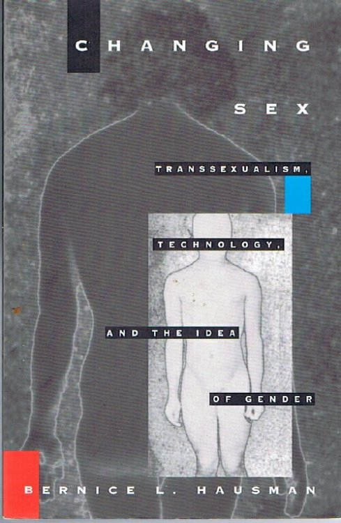 Changing Sex: Transsexualism, Technology, and the Idea of Gender.