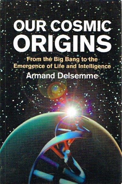 Our Cosmic Origins: From the Big Bang to the Emergence of Life and Intelligence