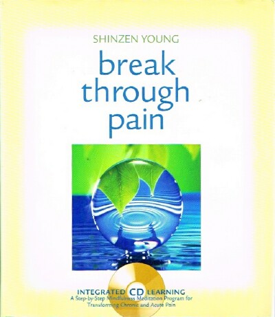 Break Through Pain: A Step-by-Step Mindfulness Meditation Program for Transforming Chronic and Acute Pain