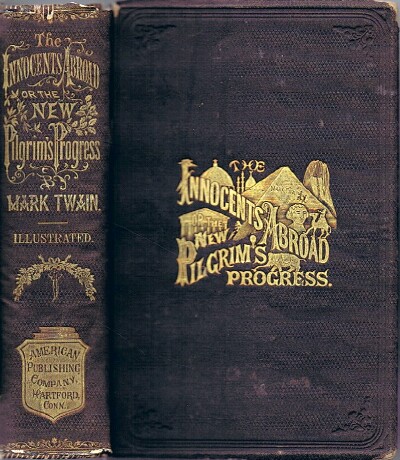 The Innocents Abroad, or the New Pilgrim's Progress: Being Some Account of the Steamship Quaker City's Pleasure Excursion to Europe and the Holy Land; with Descriptions of Countries, Nations, Incidents and Adventures, as they Appeared to the Author