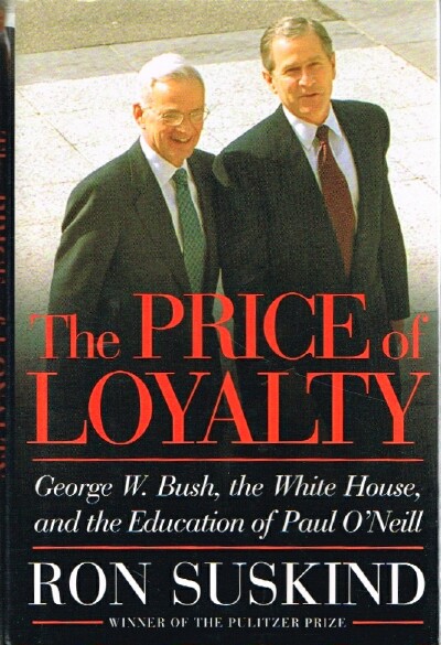 The Price of Loyalty: George W. Bush, the White House, and the Education of Paul O'Neill