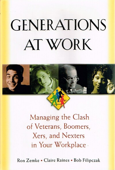 Generations at Work: Managing the Clash of Veterans, Boomers, Xers, and Nexters in Your Workplace
