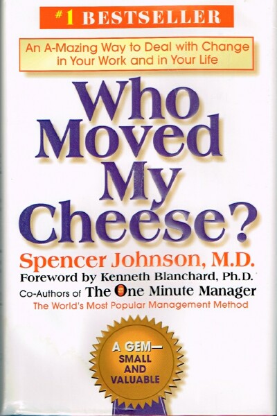 Who Moved My Cheese: An A-Mazing Way To Deal With Change In Your Work And In Your Life