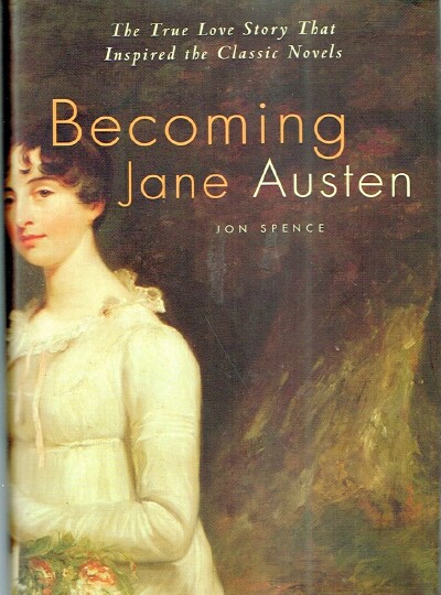 Becoming Jane Austen: The True Love Story That Inspired the Classic Novels