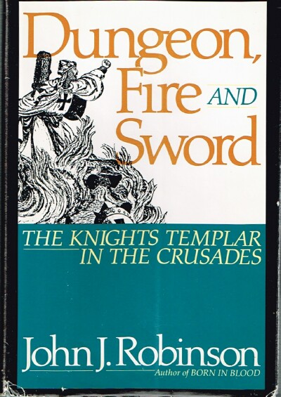 Dungeon, Fire and Sword: The Knights Templar in the Crusades