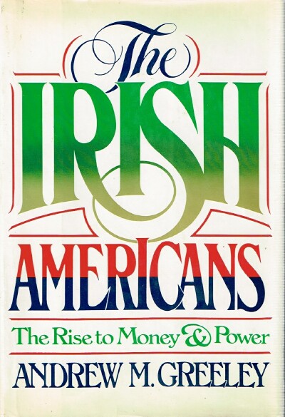 The Irish Americans: The Rise to Money & Power