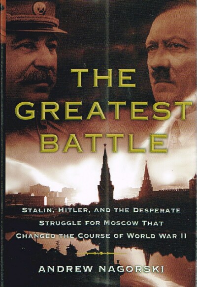 The Greatest Battle: Stalin, Hitler, and the Desperate Struggle for Moscow That Changed the Course of World War II