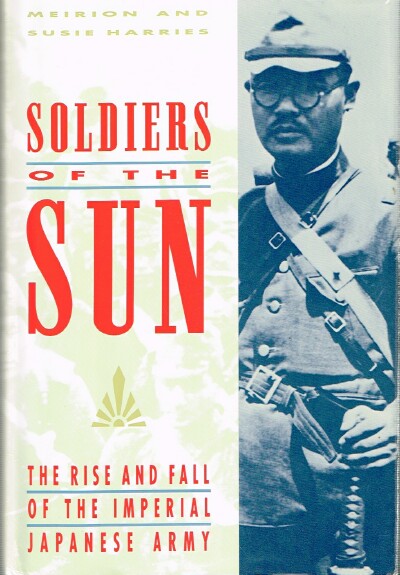 Soldiers of the Sun: The Rise and Fall of the Imperial Japanese Army