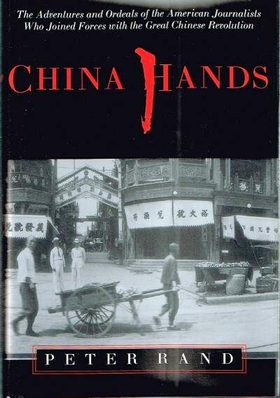 China Hands: The Adventures and Ordeals of the American Journalists Who Joined Forces with the Great Chinese Revolution