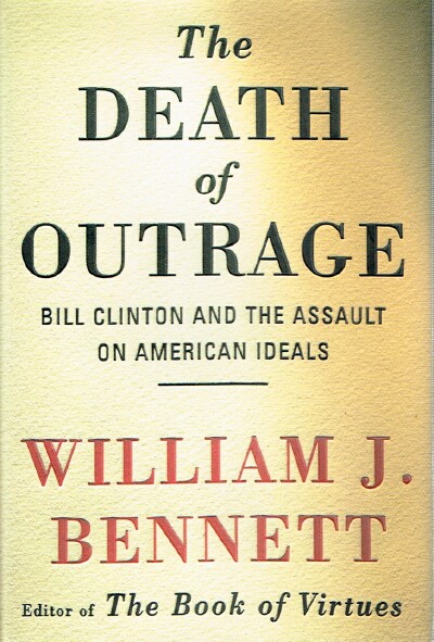 The Death of Outrage: Bill Clinton and the Assault on American Ideals