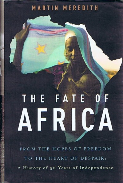 The Fate of Africa: From the Hopes of Freedom to the Heart of Despair: A History of 50 Years of Independence
