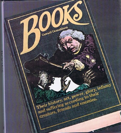 Books: Their History, Art, Power, Glory, Infamy and Suffering According to Their Creators, Friends and Enemies