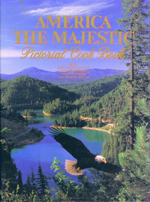America the Majestic: Pictorial Cookbook: With Spectacular and Easy to Prepare Recipes for all Major Areas