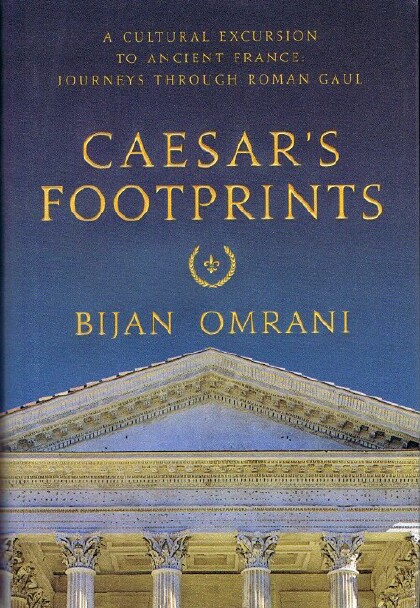 Caesar's Footprints: A Cultural Excursion to Ancient France: Journeys Through Roman Gaul