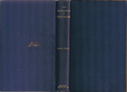 The Beginnings of New England, or The Puritan Theocracy in its Relations to Civil and Religious Liberty