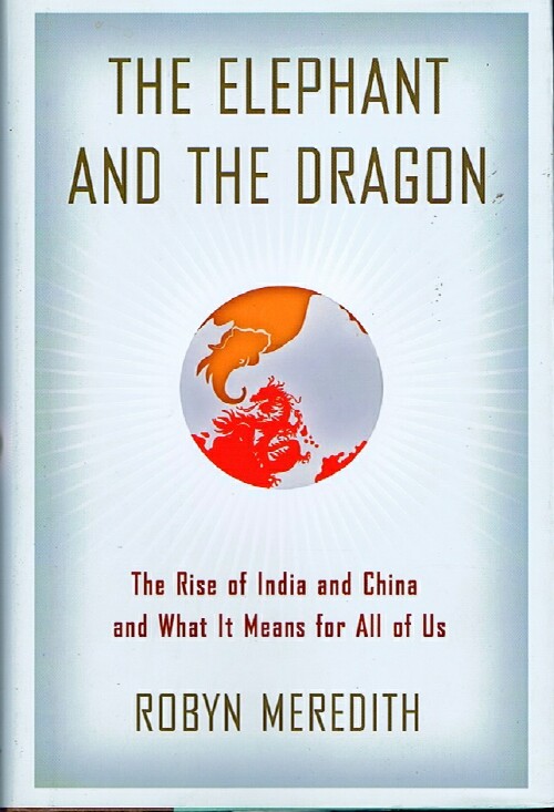 The Elephant and the Dragon: The Rise of India and China and What It Means for All of Us