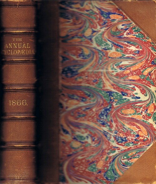 The American Annual Cyclopedia and Register of Important Events of the Year 1866. Embracing Political, Civil, Military, and Social affairs; Public Documents; Biography, Statistics, Commerce, Finance, Literature, Science, Agriculture, and Mechanical Industry.