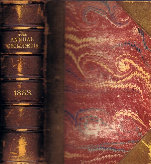 The American Annual Cyclopedia and Register of Important Events of the Year 1863. Embracing Political, Civil, Military, and Social affairs; Public Documents; Biography, Statistics, Commerce, Finance, Literature, Science, Agriculture, and Mechanical Industry.