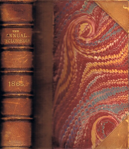 The American Annual Cyclopedia and Register of Important Events of the Year 1865. Embracing Political, Civil, Military, and Social affairs; Public Documents; Biography, Statistics, Commerce, Finance, Literature, Science, Agriculture, and Mechanical Industry.