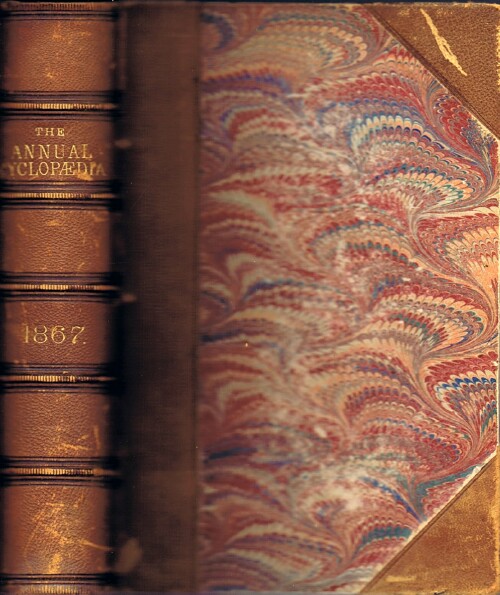 The American Annual Cyclopedia and Register of Important Events of the Year 1867. Embracing Political, Civil, Military, and Social affairs; Public Documents; Biography, Statistics, Commerce, Finance, Literature, Science, Agriculture, and Mechanical Industry.