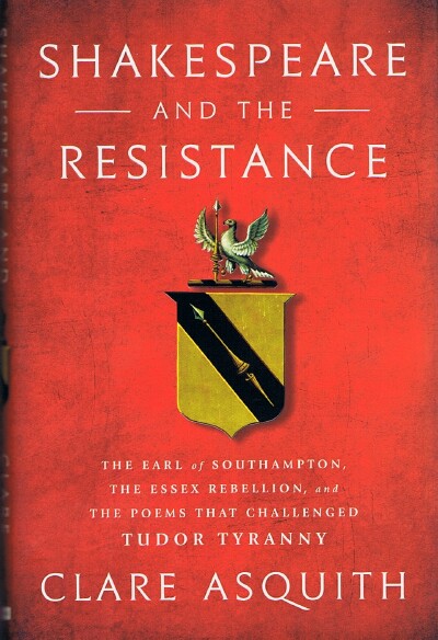 Shakespeare and the Resistance: The Earl of Southampton, The Essex Rebellion, and the Poems that Challenged Tudor Tyranny