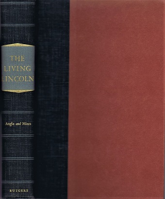 The Living Lincoln: The Man, His Mind, His Times, and the War He Fought, Reconstructed from His Own Writings