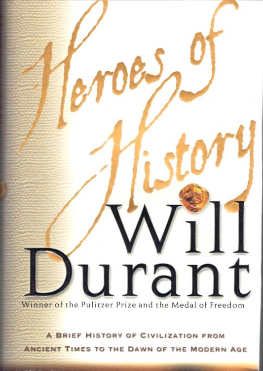 Heroes of History A Brief History of Civilization from Ancient Times to the Dawn of the Modern Age