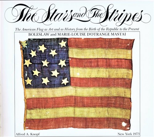 The Stars and The Stripes The American Flag as Art and as History from the Birth of the Republic to the Present