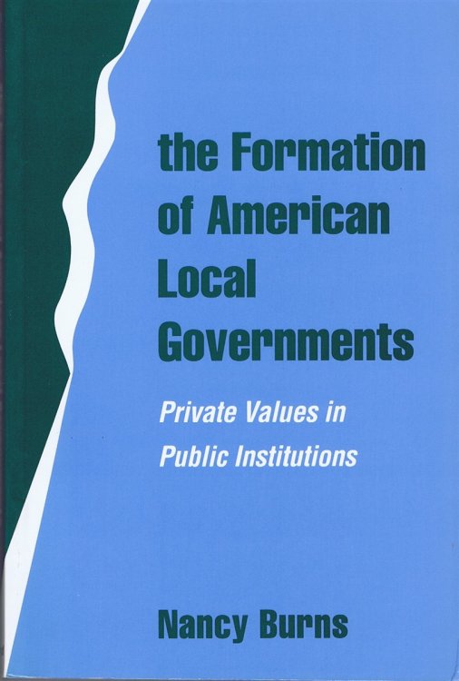 The Formation of American Local Governments: Private Values in Public Institutions