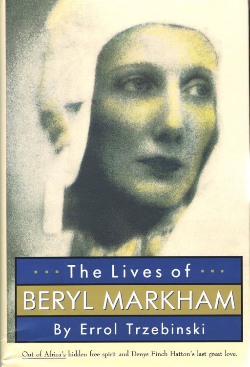 The Lives of Beryl Markham: Out of Africa's Hidden Free Spirit and Denys Finch Hatton's Last Great Love