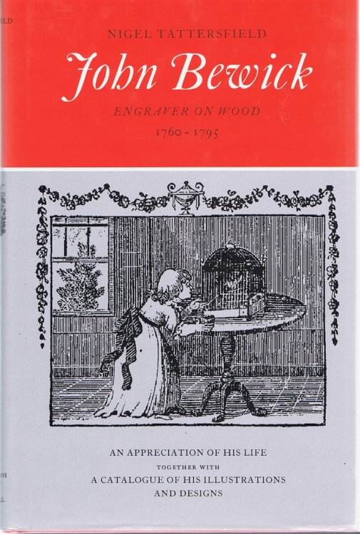 John Bewick: Engraver on Wood, 1760-1795: An Apprciation of his Life together with a Catalogue of his Illustrations and Design